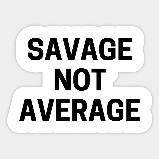 Savage not average Sticker by Word and Saying